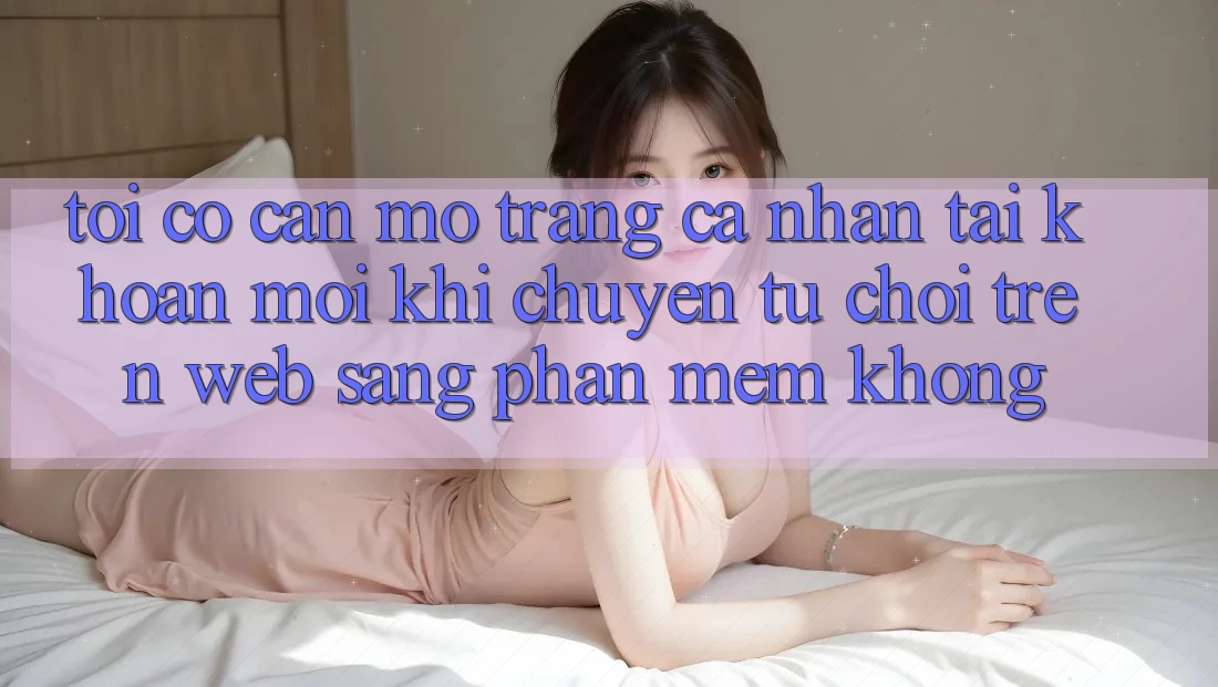 Tôi có cần mở trang cá nhân tài khoản mới khi chuyển từ chơi trên web sang phần mềm không? Tôi có cần mở trang cá nhân tài khoản mới khi chuyển từ chơi trên web sang phần mềm không?