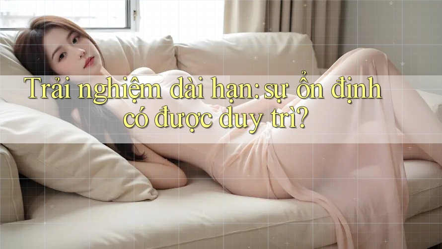 Trải nghiệm dài hạn: sự ổn định có được duy trì? Trải nghiệm dài hạn: sự ổn định có được duy trì?