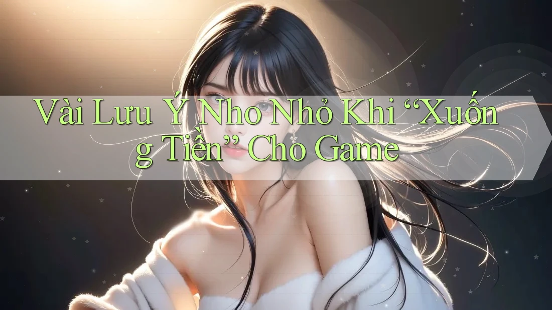 Vài Lưu Ý Nho Nhỏ Khi “Xuống Tiền” Cho Game